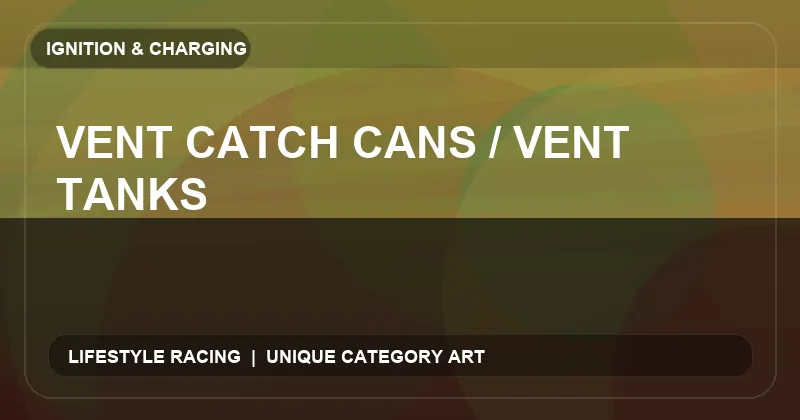 Vent Catch Cans / Vent Tanks